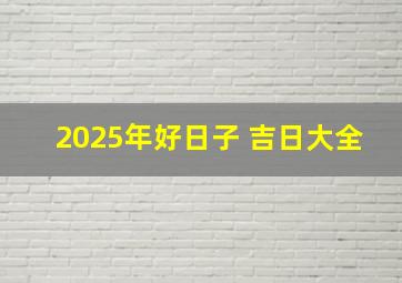 2025年好日子 吉日大全